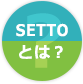 SETTOとは