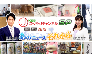 KSBスーパーJチャンネルSP 岡山・香川2019あのニュースそれから