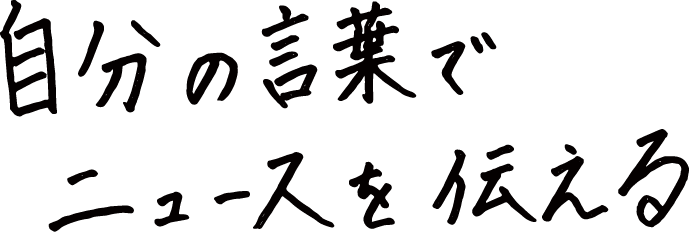 自分の言葉でニュースを伝える