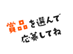賞品を選んで応募してね