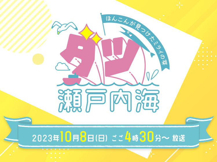 ダツ瀬戸内海 ～ほんこんが見つけたミライの芽～【 2023年10月8日(日) ごご4時30分～ 放送 】