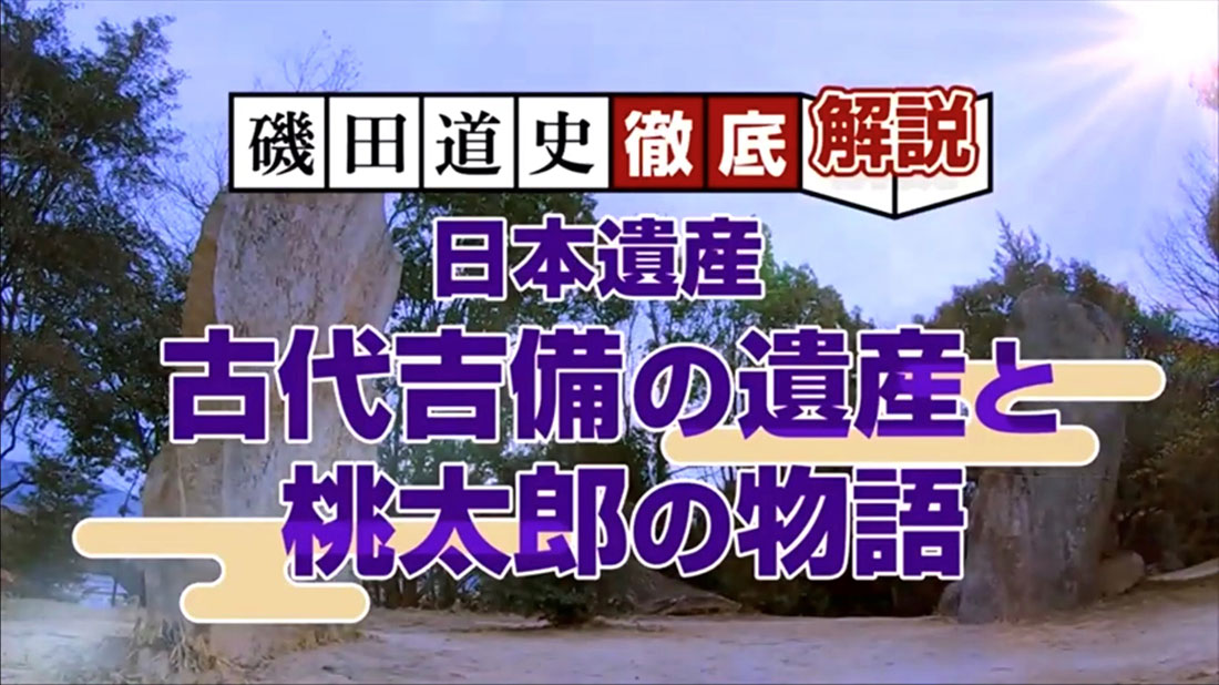 磯田道史 徹底解説 「日本遺産 古代吉備の遺産と桃太郎の物語」