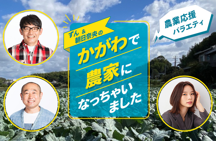 農業応援バラエティ「ずん＆朝日奈央の かがわで農家になっちゃいました」