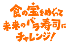 食の宝をめぐって未来のバラ寿司にチャレンジ！