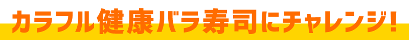 カラフル健康バラ寿司にチャレンジ！